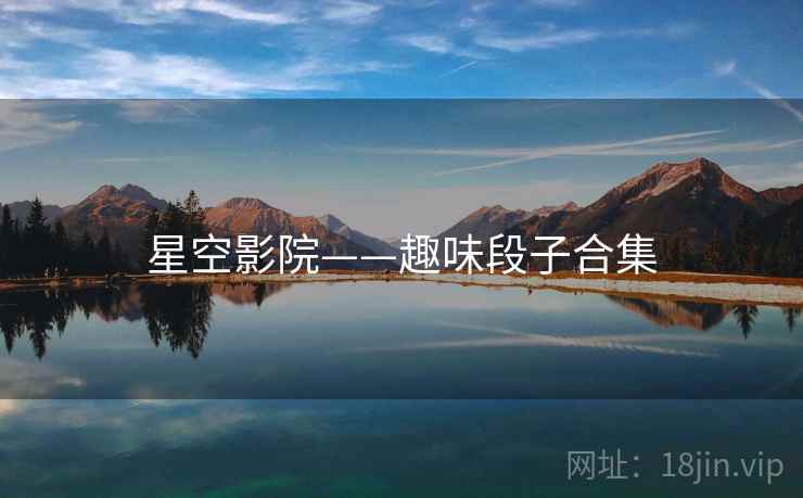 星空影院——趣味段子合集