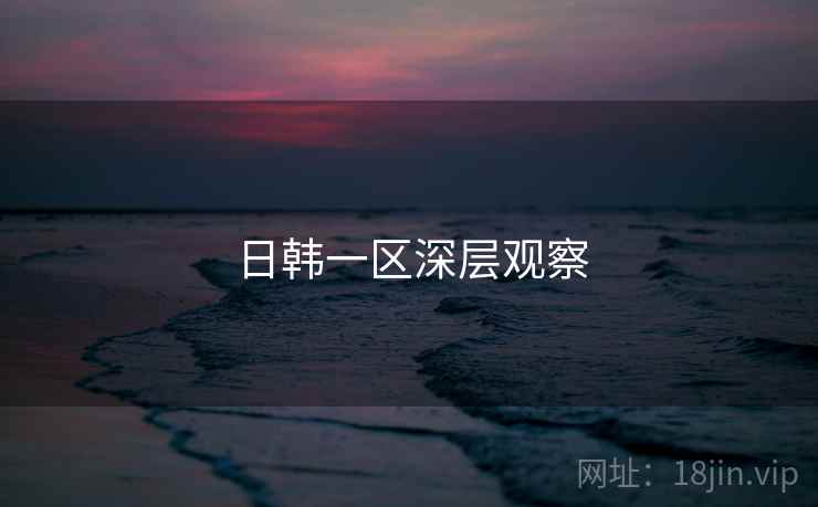 日韩一区深层观察