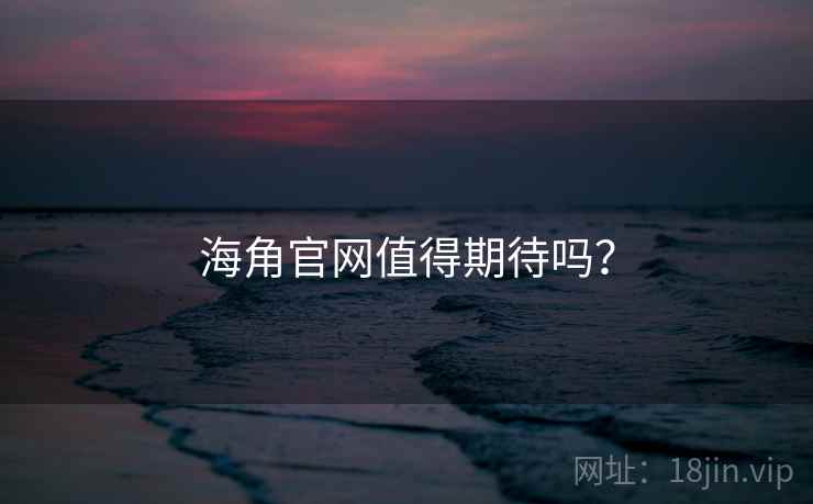 海角官网值得期待吗？